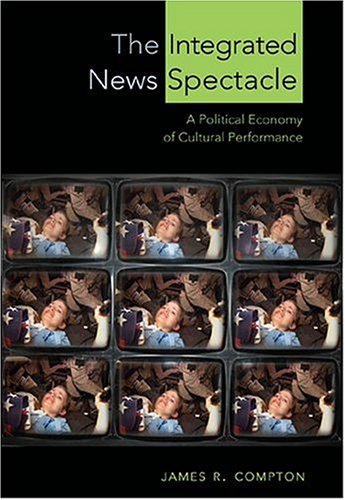 The Integrated News Spectacle: A Political Economy of Cultural Performance