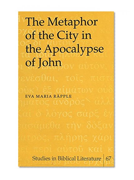 The Metaphor of the City in the Apocalypse of John (Studies in Biblical Literature, 67)