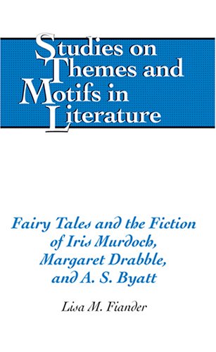 Fairy Tales and the Fiction of Iris Murdoch, Margaret Drabble, and A. S. Byatt (Studies on Themes and Motifs in Literature)