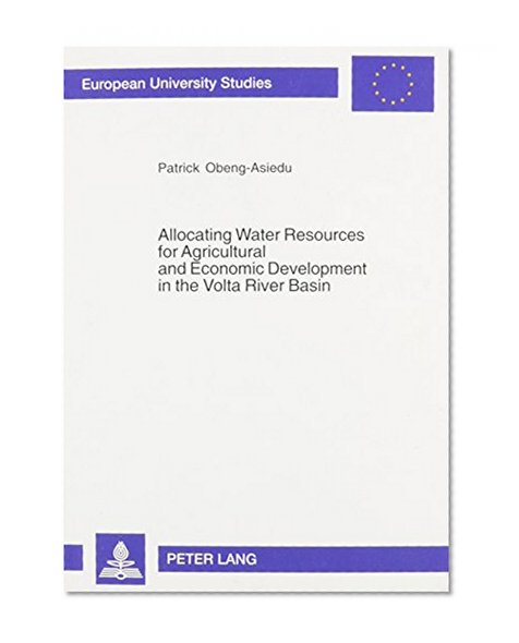 Allocating Water Resources For Agricultural And Economic Development In The Volta River Basin (Europaische Hochschulschriften. Reihe V, Volks- Und Betriebswirtschaft, Bd. 3096.)