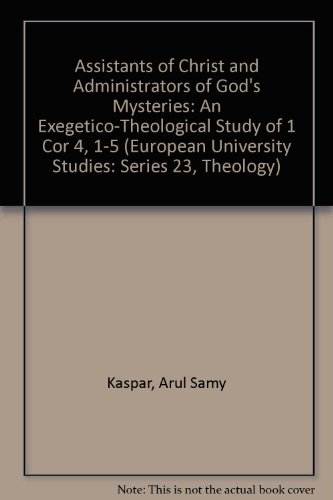 Assistants Of Christ And Administrators Of God's Mysteries: An Exegetico-theological Study Of 1 Cor. 4, 1-5 (Europaische Hochschulschriften Reihe Xxiii, Theologie)