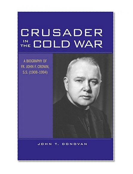 Crusader in the Cold War: A Biography of Fr. John F. Cronin, S.S. (1908-1994)