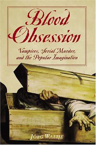 Blood Obsession: Vampires, Serial Murder, and the Popular Imagination