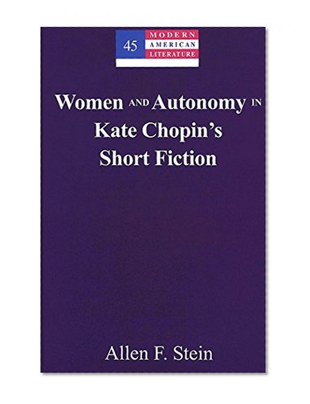 Women and Autonomy in Kate Chopin's Short Fiction (Modern American Literature: New Approaches) (v. 45)