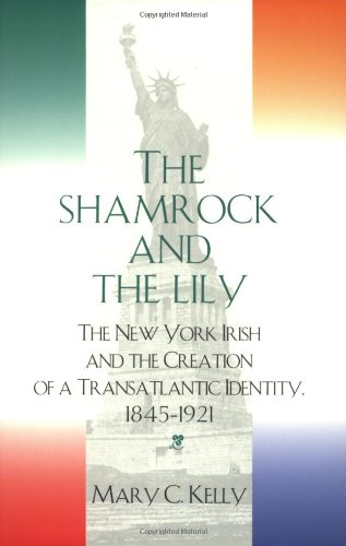 The Shamrock and the Lily: The New York Irish and the Creation of a Transatlantic Identity, 1845-1921