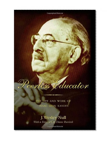 Peerless Educator: The Life and Work of Isaac Leon Kandel (History of Schools and Schooling)