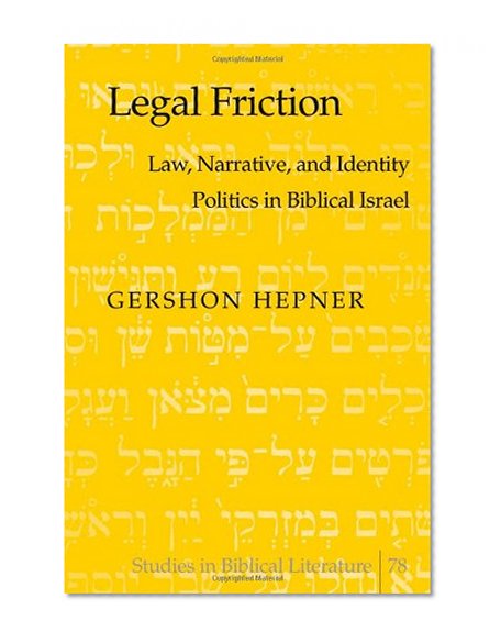 Legal Friction: Law, Narrative, and Identity Politics in Biblical Israel (Studies in Biblical Literature)