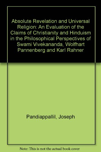 Absolute Revelation and Universal Religion: An Evaluation of the Claims of Christianity and Hinduism in the Philosophical Perspectives of Swami Vivekananda, Wolfhart Pannenberg and Karl Rahner