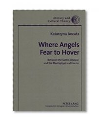 Where Angels Fear to Hover: Between the Gothic Disease And the Meataphysics of Horror (Literary and Cultural Theory)