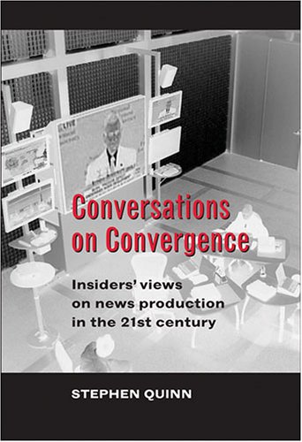 Conversations on Convergence: Insiders' views on news production in the 21st century