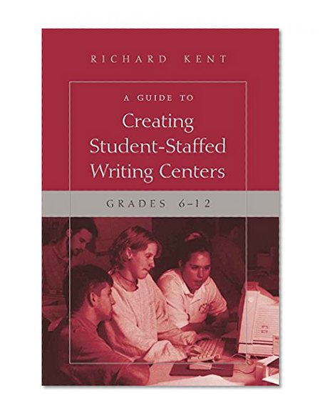 A Guide to Creating Student-Staffed Writing Centers, Grades 6-12