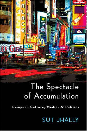 The Spectacle of Accumulation: Essays in Culture, Media, and Politics