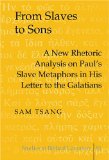 From Slaves to Sons: A New Rhetoric Analysis on Paul's Slave Metaphors in His Letter to the Galatians (Studies in Biblical Literature, Vol. 81)