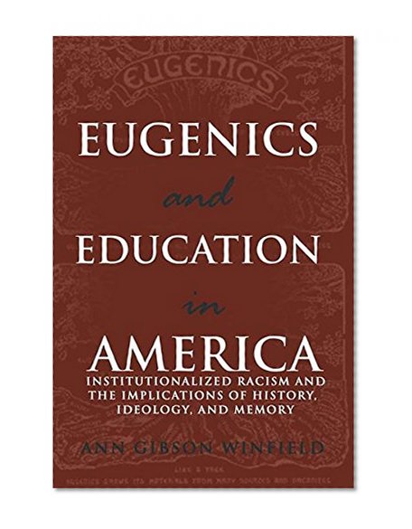 Eugenics and Education in America: Institutionalized Racism and the Implications of History, Ideology, and Memory (Complicated Conversation: a Book Series of Curriculum Studies)