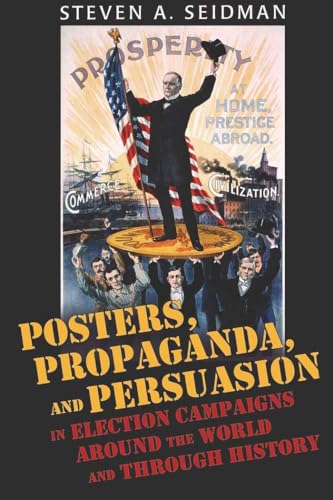 Posters. Propaganda and Persuasion in Election Campaigns Around the World and Through History