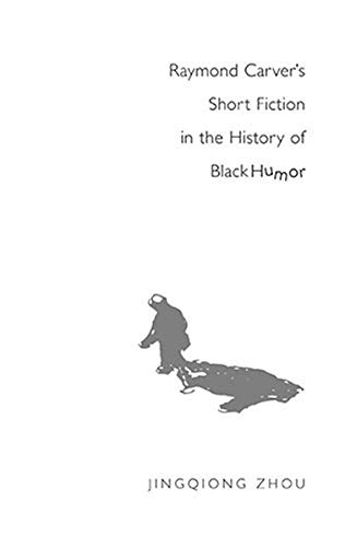 Raymond Carverâ€™s Short Fiction in the History of Black Humor