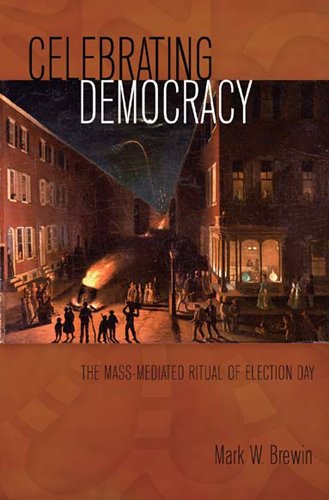 Celebrating Democracy: The Mass-Mediated Ritual of Election Day (Mediating American History)