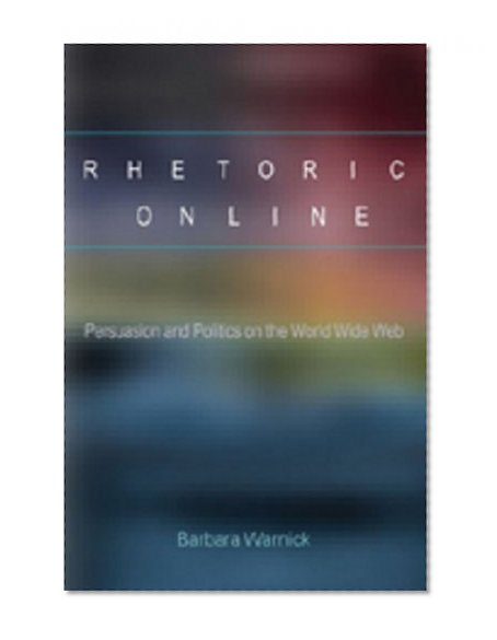 Rhetoric Online: Persuasion and Politics on the World Wide Web (Frontiers in Political Communication)