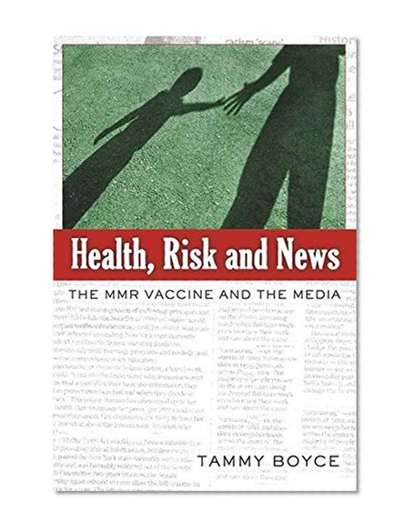 Health, Risk and News: The MMR Vaccine and the Media (Media and Culture)