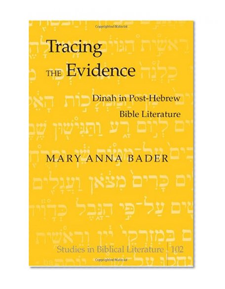 Tracing the Evidence: Dinah in Post-Hebrew Bible Literature (Studies in Biblical Literature)