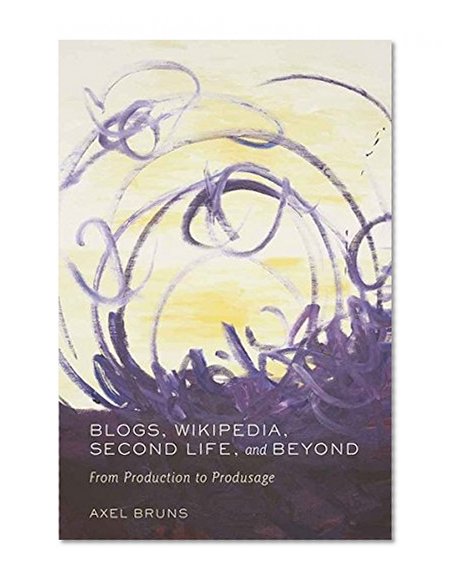 Blogs, Wikipedia, Second Life, and Beyond: From Production to Produsage (Digital Formations)