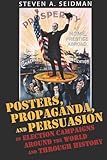 Posters. Propaganda and Persuasion in Election Campaigns Around the World and Through History