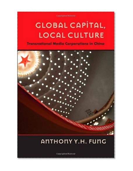 Global Capital, Local Culture: Transnational Media Corporations in China (Popular Culture and Everyday Life)