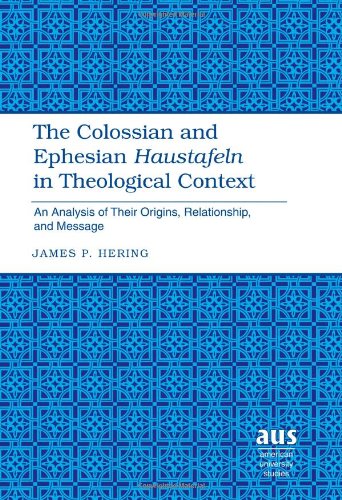 The Colossian and Ephesian <I>Haustafeln</I> in Theological Context: An Analysis of Their Origins, Relationship, and Message (American University Studies. Series VII. Theology and Religion)