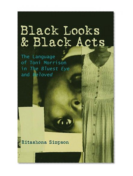 Black Looks and Black Acts: The Language of Toni Morrison in <I>The Bluest Eye</I> and <I>Beloved</I>