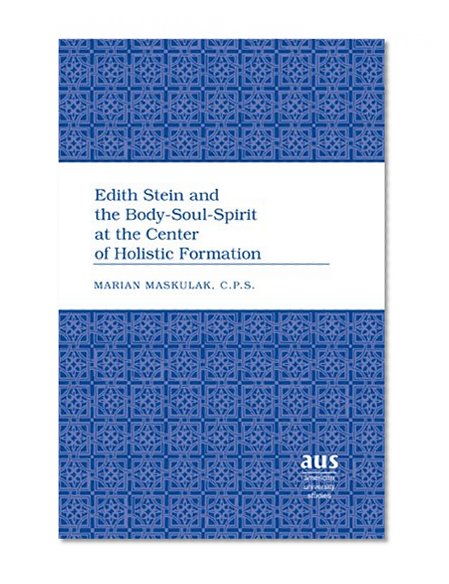 Edith Stein and the Body-Soul-Spirit at the Center of Holistic Formation (American University Studies. Series VII. Theology and Religion)