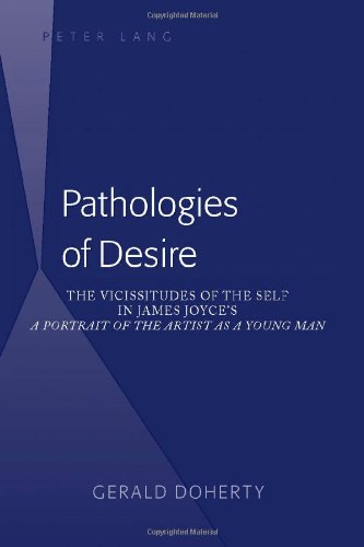 Pathologies of Desire: The Vicissitudes of the Self in James Joyce's <I>A Portrait of the Artist as a Young Man</I>