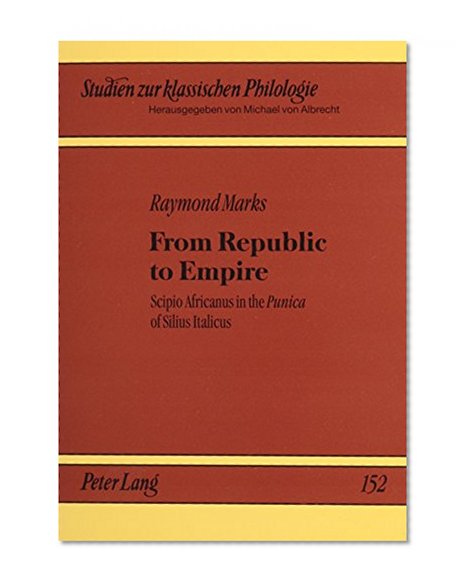 From Republic to Empire: Scipio Africanus in the Punica of Silius Italicus (Latin Edition)