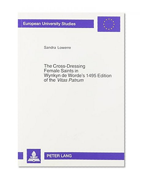 The Cross-dressing Female Saints in Wynkyn De Worde's 1495 Edition of the Vitas Patrum: A Study and Edition of the Lives of Saints Pelage, Maryne, ... XIV, Anglo-saxon Language and Literature)