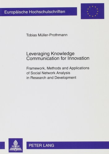 Leveraging Knowledge Communication for Innovation: Framework, Methods And Applications of Social Network Analysis in Research and Development