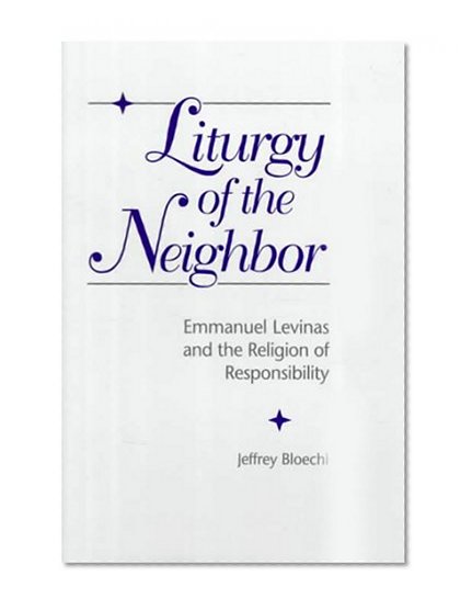 Liturgy of the Neighbor: Emmanuel Levinas and the Religion of Responsibility