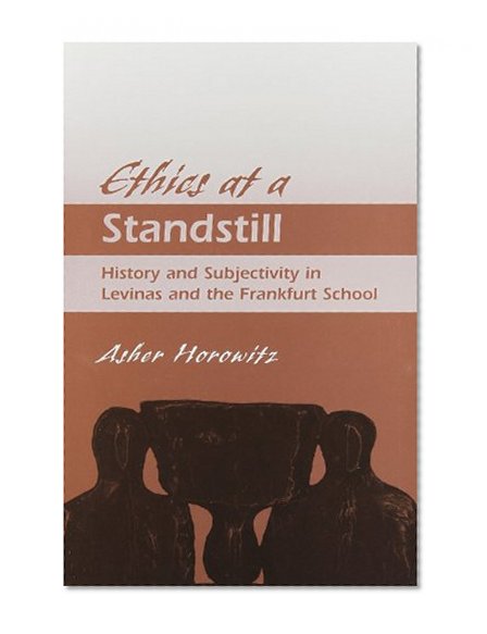 Ethics at a Standstill: History and Subjectivity in Levinas and the Frankfurt School