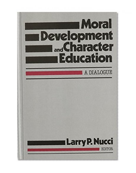 Moral Development and Character Education: A Dialogue (Series on Contemporary Educational Issues)