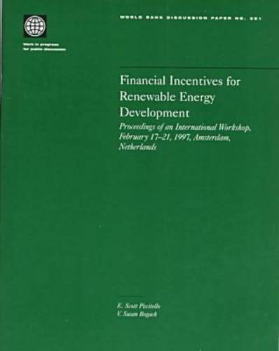 Financial Incentives for Renewable Energy Development: Proceedings of an International Workshop, February 17-21, 1997, Amsterdam, Netherlands (World Bank Discussion Papers)