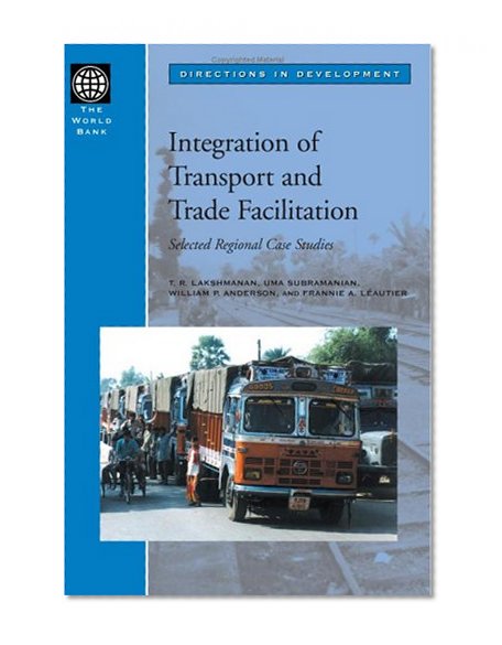 Integration of Transport and Trade Facilitation: Selected Regional Case Studies (Directions in Development)