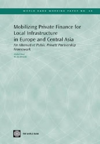 Mobilizing Private Finance for Local Infrastructure in Europe and Central Asia: An Alternative... (World Bank Working Paper, No. 46)
