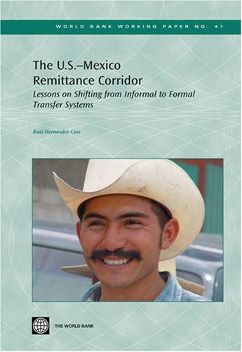 The U.S.-Mexico Remittance Corridor: Lessons on Shifting from Informal to Formal Transfer Systems (World Bank Working Papers)