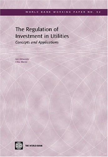 The Regulation of Investment in Utilities: Concepts and Applications (World Bank Working Papers)