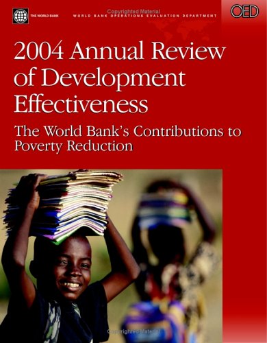 2004 Annual Review of Development Effectiveness : The World Bank's Contributions to Poverty Reduction (Independent Evaluation Group Studies)