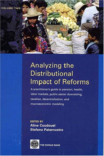 Analyzing the Distributional Impact of Reforms: A Practitioners' Guide to Pension, Health, Labor Markets, Public Sector Downsizing, Taxation, Decentralization and Macroeconomic Modeling