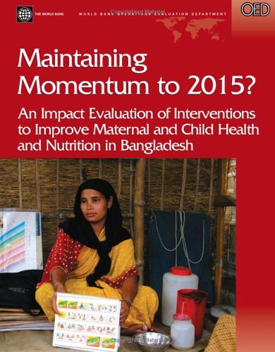 Maintaining Momentum to 2015?: An Impact Evaluation of Interventions to Improve Maternal and Child Health and Nutrition in Bangladesh (Independent Evaluation Group Studies)