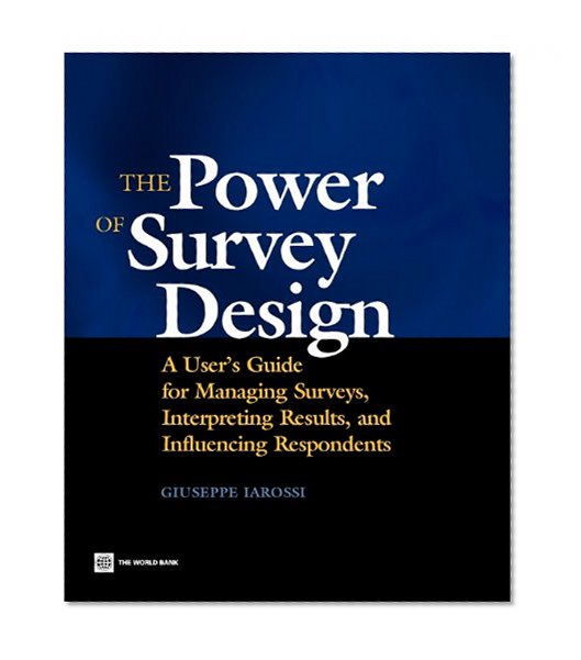 The Power of Survey Design: A User's Guide for Managing Surveys, Interpreting Results, and Influencing Respondents
