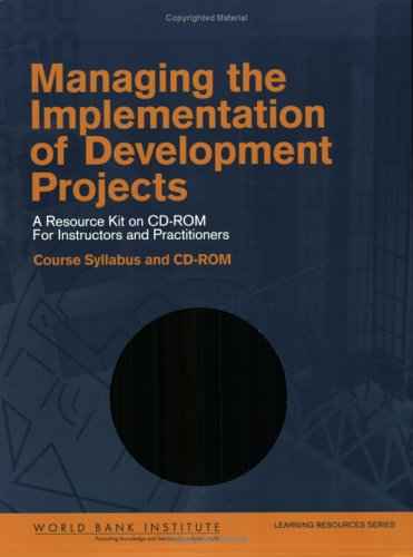 Managing the Implementation of Development Projects: A Resource Kit on CD-ROM for Instructors and Practitioners - Course Syllabus and CD-ROM (WBI Learning Resources Series)