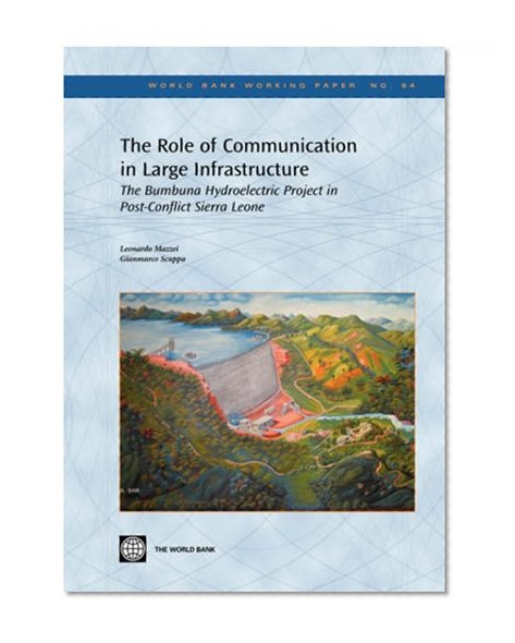 The Role of Communication in Large Infrastructure: The Bumbuna Hydroelectric Project in Post-Conflict Sierra Leone (World Bank Working Papers)