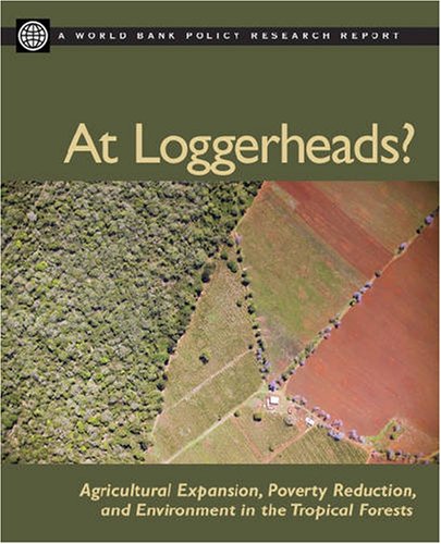 At Loggerheads?: Agricultural Expansion, Poverty Reduction, and Environment in the Tropical Forests (Policy Research Reports)