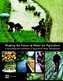 Shaping the Future of Water for Agriculture: A Sourcebook for Investment in Agricultural Water Management (Stand Alone)